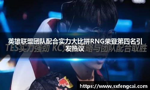 英雄联盟团队配合实力大比拼RNG荣登第四名引发热议