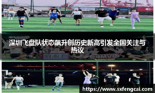 深圳飞盘队状态飙升创历史新高引发全国关注与热议