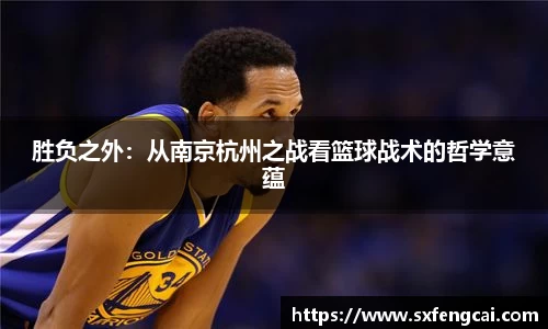 胜负之外：从南京杭州之战看篮球战术的哲学意蕴