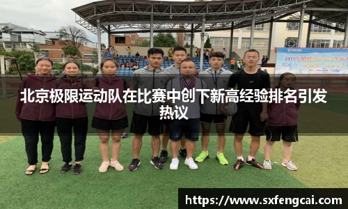 北京极限运动队在比赛中创下新高经验排名引发热议