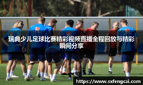瑞典少儿足球比赛精彩视频直播全程回放与精彩瞬间分享